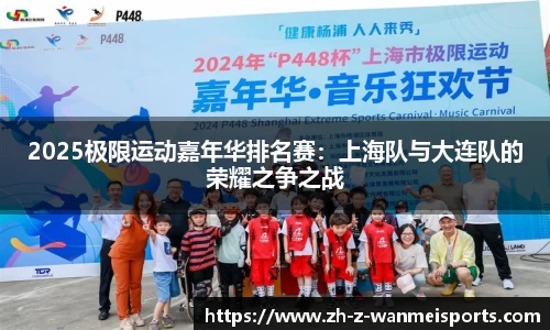 2025极限运动嘉年华排名赛:上海队与大连队的荣耀之争之战